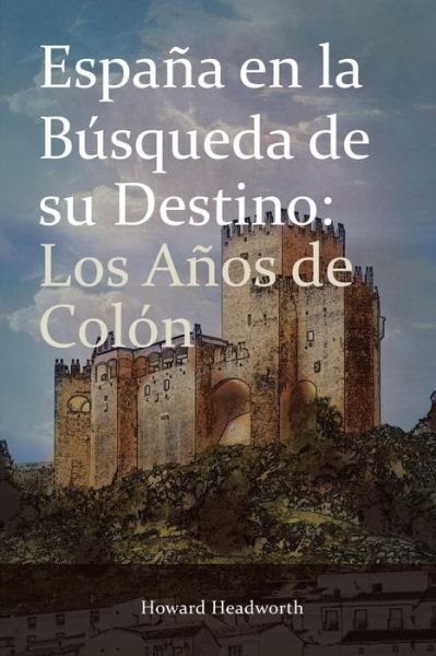 Cover for Howard Headworth · Espana En La Busqueda de Su Destino: Los Anos de Colon (Paperback Book) [Spanish edition] (2014)