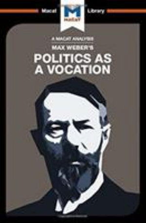 An Analysis of Max Weber's Politics as a Vocation - The Macat Library - Tom McClean - Books - Macat International Limited - 9781912303519 - July 25, 2017