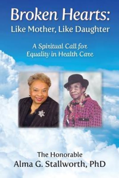 Cover for Alma G Stallworth · Broken Hearts: Like Mother, Like Daughter: A Spiritual Call for Equality in Health Care (Paperback Book) (2018)