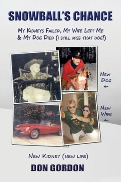 Cover for Don Gordon · Snowball's Chance: My Kidneys Failed, My Wife Left Me &amp; My Dog Died (I Still Miss That Dog!) (Paperback Book) (2021)