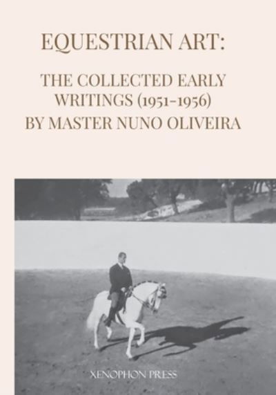 Equestrian Art: The Early Writings (1951-1956) of Master Nuno Oliveira - Nuno Oliveira - Kirjat - Xenophon Press LLC - 9781948717519 - sunnuntai 1. toukokuuta 2022