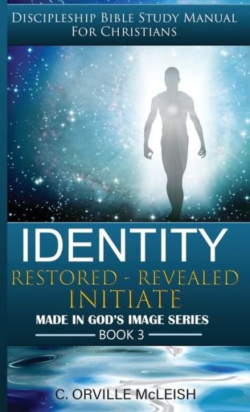 Cover for C Orville McLeish · Identity: Restored Revealed Initiate: Discipleship Bible Study Manual for Christians - Made in God's Image (Paperback Book) (2019)