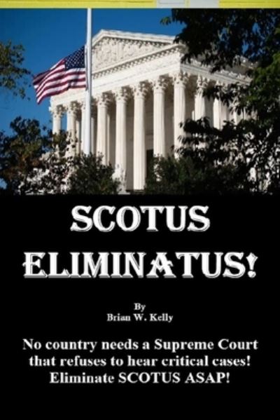 Cover for Brian W Kelly · Scotus Eliminatus! (Paperback Book) (2021)