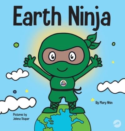 Earth Ninja: A Children's Book About Recycling, Reducing, and Reusing - Ninja Life Hacks - Mary Nhin - Books - Grow Grit Press LLC - 9781953399519 - September 5, 2020