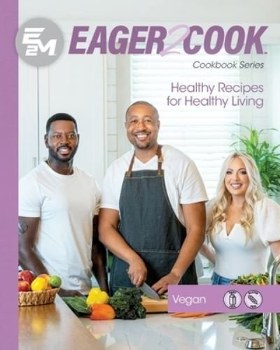 Eager 2 Cook : Healthy Recipes for Healthy Living - E2M Chef Connect LLC - Bøger - SPARK Publications - 9781953555519 - 8. december 2023