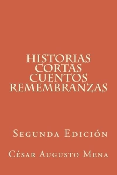Cover for Cesar Augusto Mena · Historias cortas Cuentos Remembranzas (Segunda Edicion) (Paperback Book) (2017)