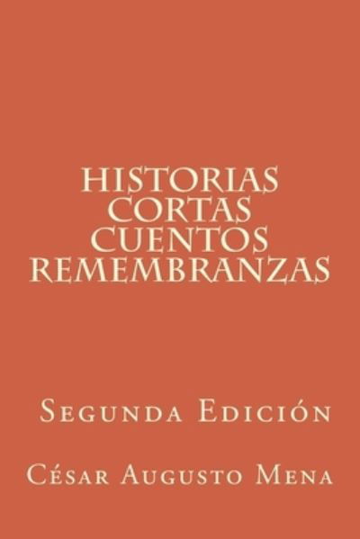 Historias cortas Cuentos Remembranzas (Segunda Edicion) - Cesar Augusto Mena - Livres - Createspace Independent Publishing Platf - 9781974598519 - 20 août 2017