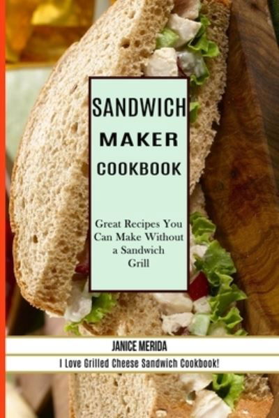 Cover for Cleveland Harkless · Sandwich Recipes Book: The Sandwich Cookbook for All Things Sweet and Wonderful! (A Chicken Sandwich Cookbook for Effortless Meals) (Pocketbok) (2020)