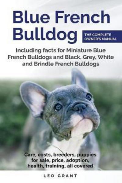 Cover for Leo Grant · Blue French Bulldog: Care, costs, price, adoption, health, training and how to find breeders and puppies for sale. (Paperback Bog) (2018)