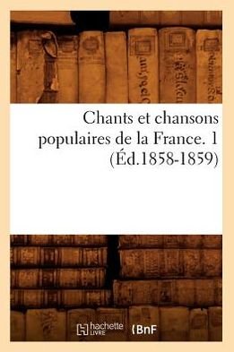 Cover for Hachette Livre · Chants et Chansons Populaires De La France. 1 (1858-1859) (Pocketbok) (2012)