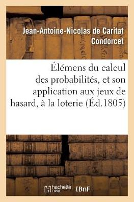 Cover for Condorcet-j-a-n · Elemens Du Calcul Des Probabilites, et Son Application Aux Jeux De Hasard, a La Loterie (Paperback Book) (2016)