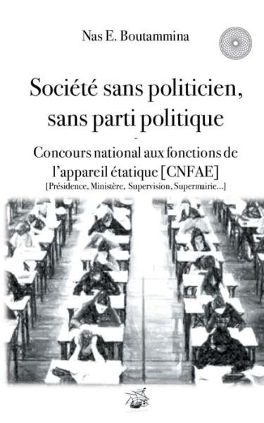 Cover for Nas E Boutammina · SociÃ¯Â¿Â½tÃ¯Â¿Â½ Sans Politicien, Sans Parti Politique - Concours National Aux Fonctions de L'Appareil Ã¯Â¿Â½tatique (Cnfae) (Taschenbuch) (2018)