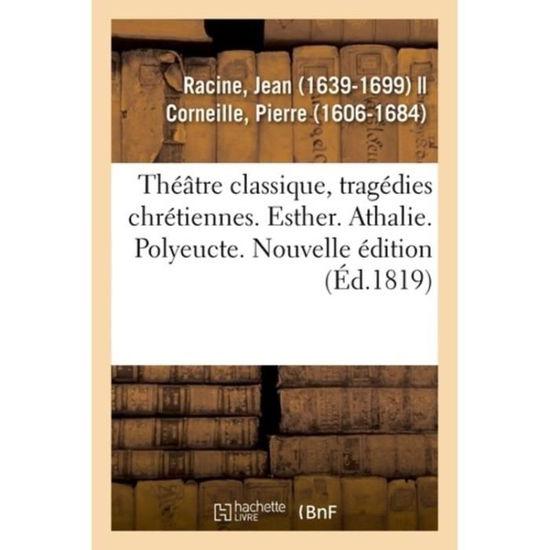 Théâtre classique, tragédies chrétiennes. Esther. Athalie. Polyeucte. Nouvelle édition - Racine-j - Böcker - HACHETTE LIVRE-BNF - 9782329010519 - 1 juli 2018