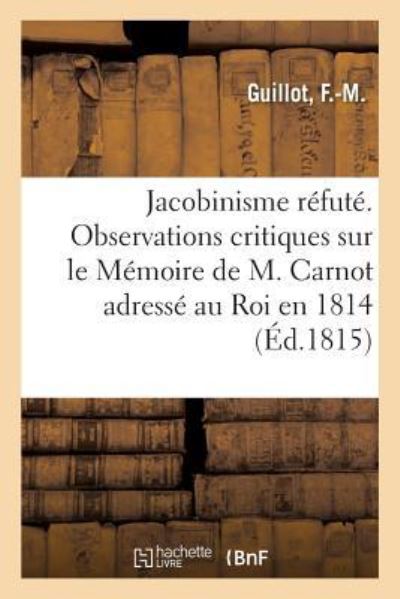 Le Jacobinisme refute ou Observations critiques sur le Memoire de M. Carnot adresse au Roi en 1814 - F -M Guillot - Books - Hachette Livre - BNF - 9782329078519 - September 1, 2018