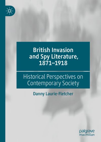 Cover for Danny Laurie-Fletcher · British Invasion and Spy Literature, 1871–1918: Historical Perspectives on Contemporary Society (Hardcover Book) [2019 edition] (2019)