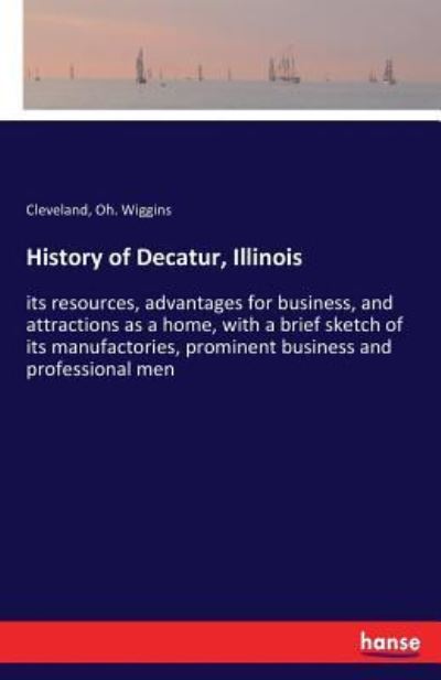 History of Decatur, Illinois - Cleveland Oh Wiggins - Bücher - Hansebooks - 9783337179519 - 14. Juni 2017