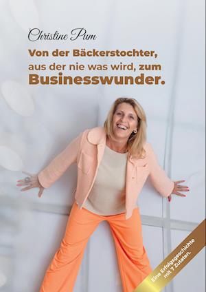 Cover for Christine Pum · Von der Bäckerstochter, aus der nie was wird, zum Businesswunder. (Bog) (2024)