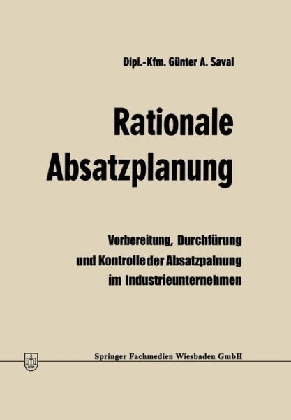 Cover for Gunter a Saval · Rationale Absatzplanung: Vorbereitung, Durchfuhrung Und Kontrolle Der Absatzplanung Im Industrieunternehmen (Paperback Book) [1972 edition] (1972)