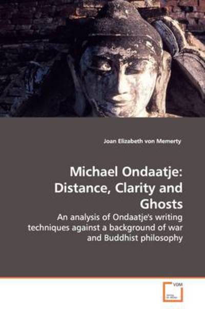 Cover for Joan Elizabeth Von Memerty · Michael Ondaatje: Distance, Clarity and Ghosts: an Analysis of Ondaatje's Writing Techniques Against a Background of War and Buddhist Philosophy (Paperback Book) (2009)