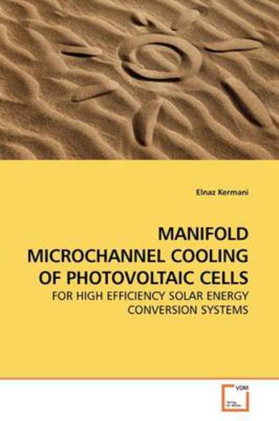 Cover for Elnaz Kermani · Manifold Microchannel Cooling of Photovoltaic Cells: for High Efficiency Solar Energy Conversion Systems (Pocketbok) (2009)
