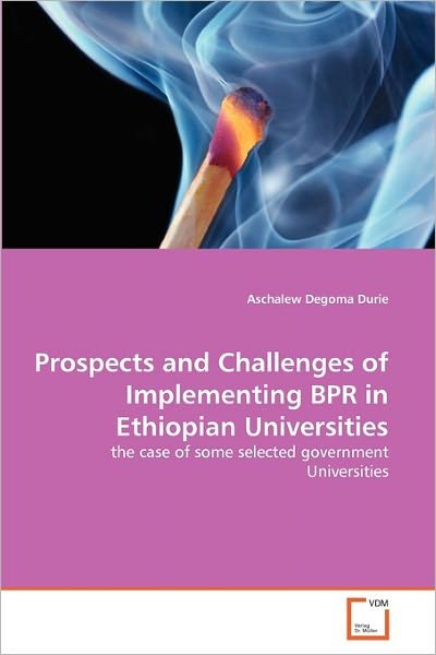 Cover for Aschalew Degoma Durie · Prospects and Challenges of Implementing Bpr in Ethiopian Universities: the Case of Some Selected Government Universities (Paperback Bog) (2011)