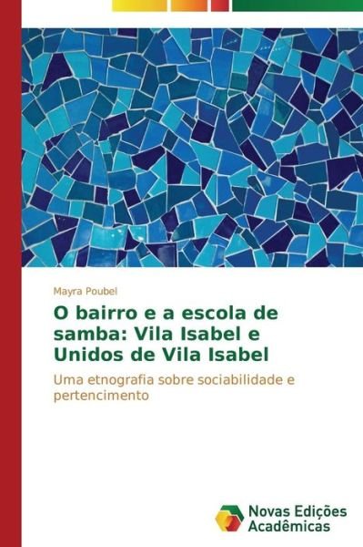 Cover for Mayra Poubel · O Bairro E a Escola De Samba: Vila Isabel E Unidos De Vila Isabel: Uma Etnografia Sobre Sociabilidade E Pertencimento (Paperback Bog) [Portuguese edition] (2014)