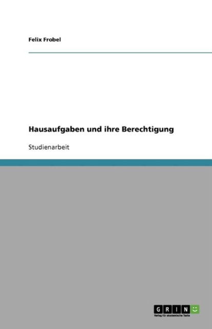 Hausaufgaben und ihre Berechtigu - Frobel - Książki - GRIN Verlag - 9783640738519 - 4 listopada 2010