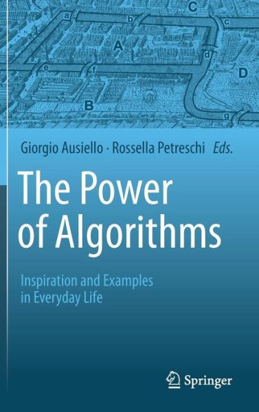Cover for Giorgio Ausiello · The Power of Algorithms: Inspiration and Examples in Everyday Life (Hardcover Book) [2013 edition] (2013)