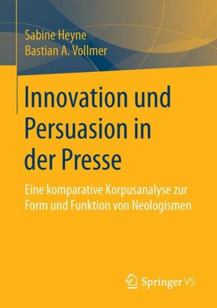 Cover for Sabine Heyne · Innovation Und Persuasion in Der Presse: Eine Komparative Korpusanalyse Zur Form Und Funktion Von Neologismen (Paperback Book) [1. Aufl. 2016 edition] (2015)
