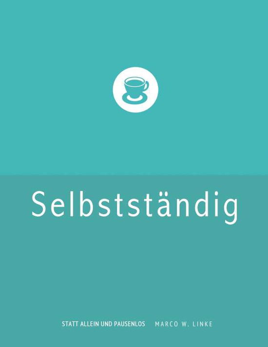 Cover for Marco Wilhelm Linke · Erfolgreich Selbststandig! Handbuch Fur Freelancer Und Existenzgrunder (Grafik Design, Webdesign, Fotografie, Text). (Paperback Book) [German edition] (2020)