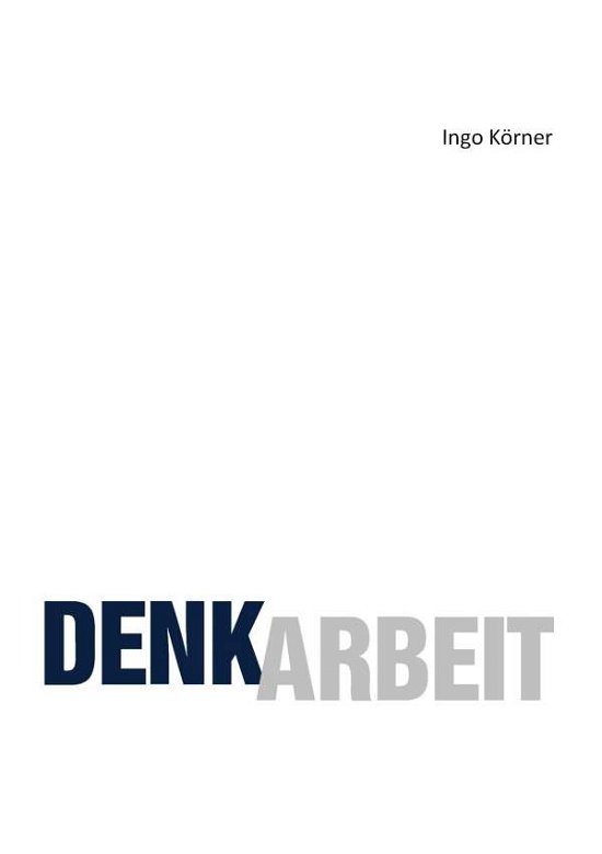 Denkarbeit - Körner - Books -  - 9783734549519 - August 17, 2016