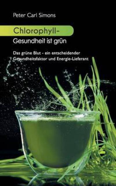 Cover for Peter Carl Simons · Chlorophyll - Gesundheit Ist Grun (Paperback Book) (2015)