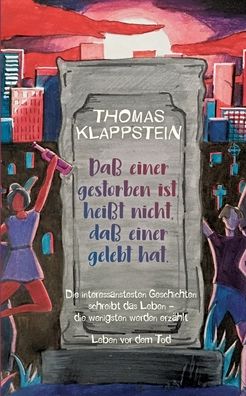 Dass einer gestorben ist, heisst nicht, dass einer gelebt hat: Die interessantesten Geschichten schreibt das Leben, die wenigsten werden erzahlt - Leben vor dem Tod - Thomas Klappstein - Books - Books on Demand - 9783751973519 - September 4, 2020