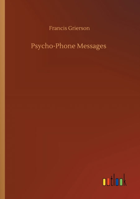 Psycho-Phone Messages - Francis Grierson - Livres - Outlook Verlag - 9783752327519 - 20 juillet 2020