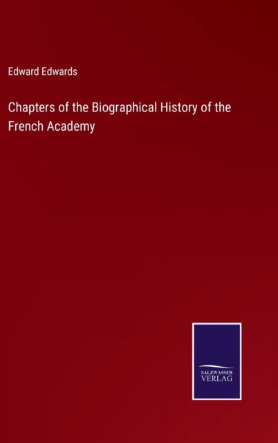 Cover for Edward Edwards · Chapters of the Biographical History of the French Academy (Hardcover Book) (2022)