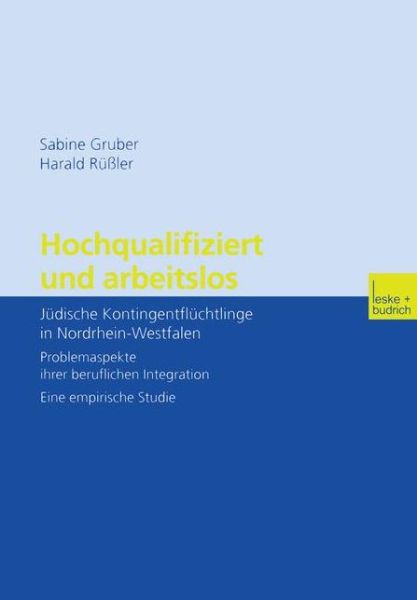 Cover for Sabine Gruber · Hochqualifiziert Und Arbeitslos: Judische Kontingentfluchtlinge in Nordrhein-Westfalen. Problemaspekte Ihrer Beruflichen Integration. Eine Empirische Studie (Paperback Book) [2002 edition] (2002)