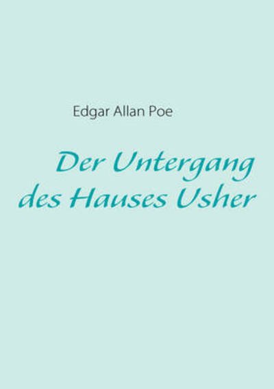 Der Untergang des Hauses Usher - Poe - Bøger - Books On Demand - 9783837059519 - 25. februar 2009