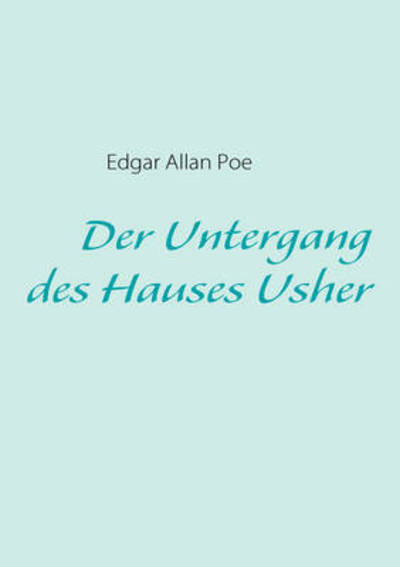 Der Untergang des Hauses Usher - Poe - Livros - Books On Demand - 9783837059519 - 25 de fevereiro de 2009