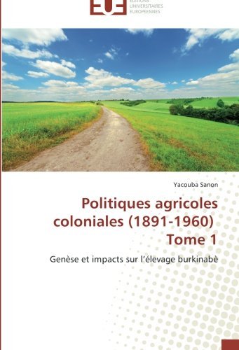 Cover for Yacouba Sanon · Politiques Agricoles Coloniales (1891-1960) Tome 1: Genèse et Impacts Sur L'élevage Burkinabè (Taschenbuch) [French edition] (2018)