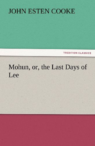 Mohun, Or, the Last Days of Lee (Tredition Classics) - John Esten Cooke - Książki - tredition - 9783842433519 - 5 listopada 2011