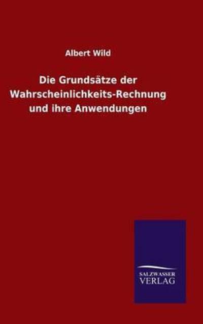 Die Grundsatze der Wahrscheinlichkeits-Rechnung und ihre Anwendungen - Albert Wild - Books - Salzwasser-Verlag Gmbh - 9783846071519 - November 1, 2015