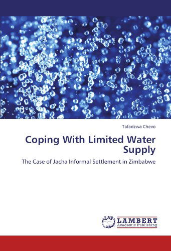 Coping  with Limited  Water  Supply: the  Case  of  Jacha  Informal  Settlement  in Zimbabwe - Tafadzwa Chevo - Books - LAP LAMBERT Academic Publishing - 9783846505519 - September 20, 2011