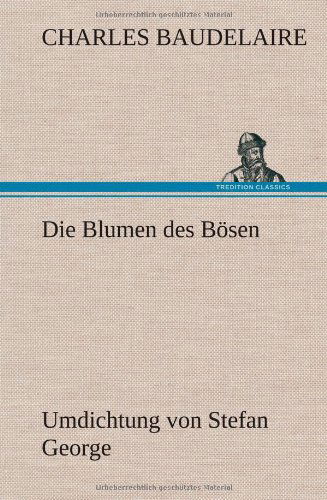 Die Blumen Des Bosen. Umdichtung Von Stefan George - Charles P. Baudelaire - Books - TREDITION CLASSICS - 9783847243519 - March 7, 2013