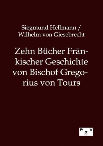 Cover for Siegmund Hellmann · Zehn Bucher Frankischer Geschichte von Bischof Gregorius von Tours (Paperback Book) [German edition] (2012)