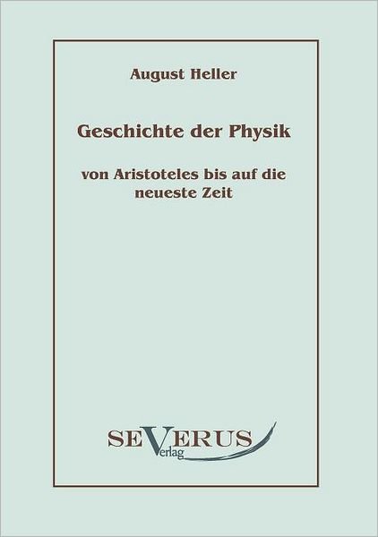 Cover for August Heller · Geschichte Der Physik Von Aristoteles Bis Auf Die Neueste Zeit: Bd. 1: Von Aristoteles Bis Galilei (Paperback Book) [German edition] (2010)