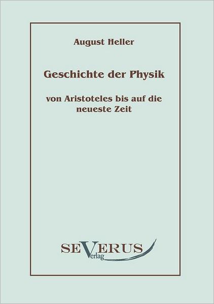 Geschichte Der Physik Von Aristoteles Bis Auf Die Neueste Zeit: Bd. 1: Von Aristoteles Bis Galilei - August Heller - Książki - SEVERUS Verlag - 9783942382519 - 19 sierpnia 2010