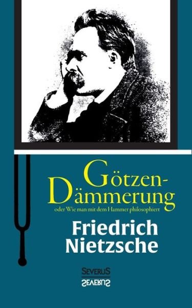 Cover for Friedrich Wilhelm Nietzsche · Gotzen-dammerung Oder Wie Man Mit Dem Hammer Philosophiert (Taschenbuch) (2015)
