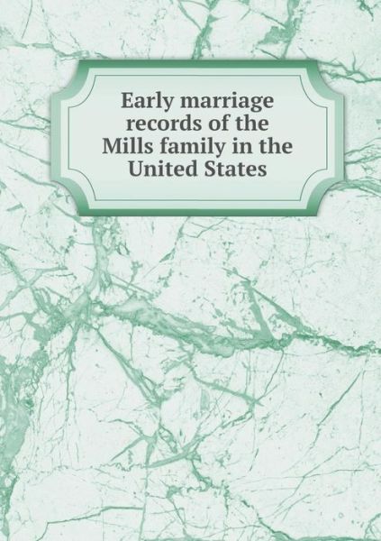 Cover for William Montgomery Clemens · Early Marriage Records of the Mills Family in the United States (Paperback Book) (2015)