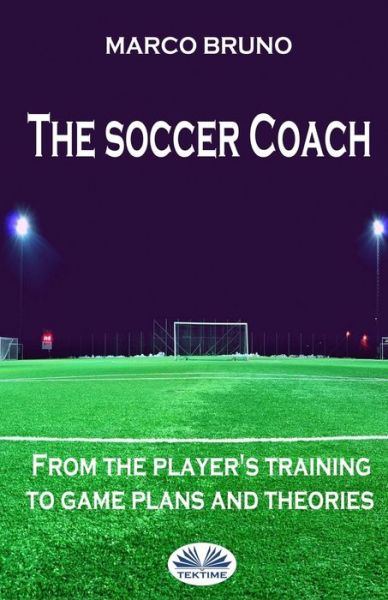 Cover for Marco Bruno · The soccer coach: from the player's training to game plans and theories (Paperback Bog) (2018)