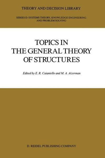 Cover for E R Caianiello · Topics in the General Theory of Structures - Theory and Decision Library D: (Gebundenes Buch) [1987 edition] (1987)